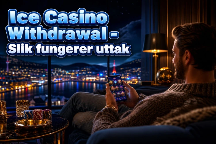 Ice Casino Withdrawal - Slik fungerer uttak